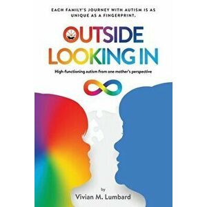 Outside Looking In: High-functioning autism from one mother's perspective, Paperback - Vivian M. Lumbard imagine