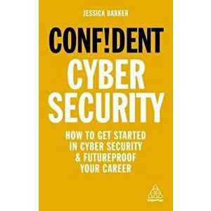 Confident Cyber Security: How to Get Started in Cyber Security and Futureproof Your Career, Paperback - Jessica Barker imagine