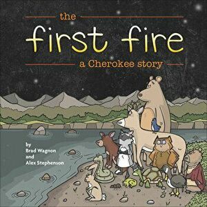 The First Fire: A Cherokee Story, Paperback - Brad Wagnon imagine