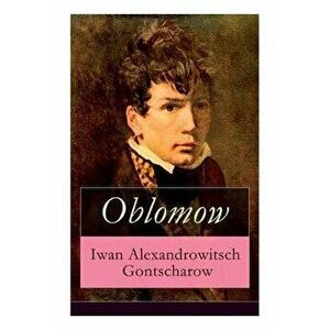 Oblomow: Eine alltägliche Geschichte: Langeweile und Schwermut russischer Adligen, Paperback - Iwan Alexandrowitsch Gontscharow imagine