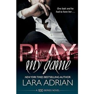 Play My Game: A 100 Series Standalone Romance, Paperback - Lara Adrian imagine