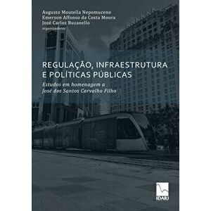 Regulação, Infraestrutura E Políticas Públicas: Estudos em homenagem a José dos Santos Carvalho Filho, Paperback - Emerson Affonso Da Costa Moura imagine