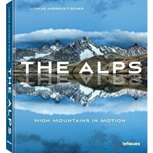The Alps: High Mountains in Motion, Hardcover - Lorenz Andreas Fischer imagine