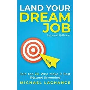 Land Your Dream Job: Join the 2% Who Make it Past Résumé Screening (Second Edition), Paperback - Michael LaChance imagine