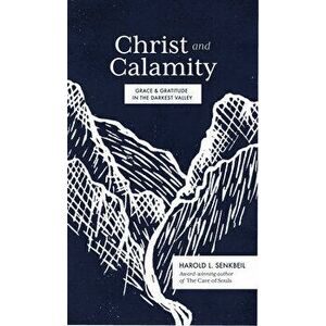 Christ and Calamity: Grace and Gratitude in the Darkest Valley, Paperback - Harold Senkbeil imagine