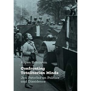 Confronting Totalitarian Minds: Jan Patocka on Politics and Dissidence, Paperback - Aspen Brinton imagine