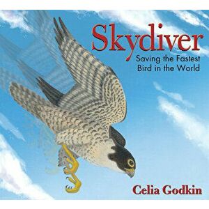 Skydiver: Saving the Fastest Bird in the World, Paperback - Celia Godkin imagine