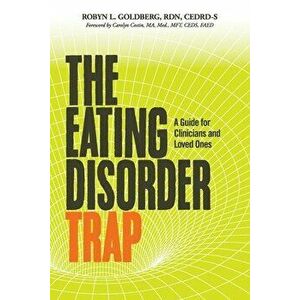 The Eating Disorder Trap: A Guide for Clinicians and Loved Ones, Paperback - Rdn Cedrd-S Goldberg imagine