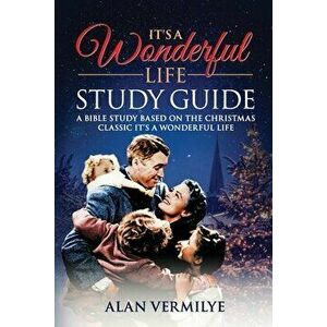 It's a Wonderful Life: A Bible Study Based on the Christmas Classic It's a Wonderful Life, Paperback - Alan D. Vermilye imagine