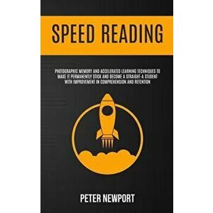 Speed Reading: Photographic Memory And Accelerated Learning Techniques To Make It Permanently Stick And Become A Straight-A Student W - Peter Newport imagine