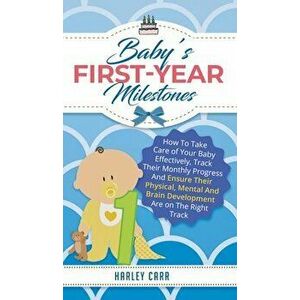 Baby's First-Year Milestones: How to Take Care of Your Baby Effectively, Track Their Monthly Progress and Ensure Their Physical, Mental and Brain De - imagine