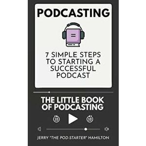 Podcasting - The little Book of Podcasting: 7 Simple Steps to Starting a Successful Podcast, Paperback - Jerry The Pod-Starter Hamilton imagine