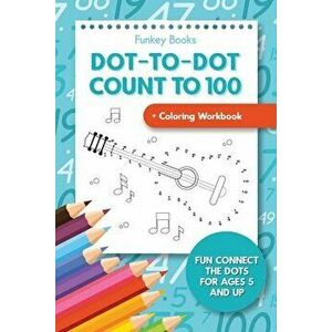 Dot-To-Dot Count to 100 Coloring Workbook: Fun Connect the Dots for Ages 5 and Up, Paperback - Funkey Books imagine