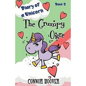 The Grumpy Ogre: A Diary of a Unicorn Adventure, Paperback - Connor Hoover imagine