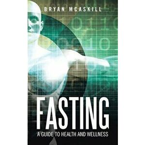 Fasting: A Guide to Health and Wellness, Paperback - Bryan McAskill imagine