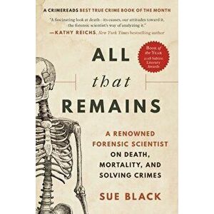 All That Remains: A Renowned Forensic Scientist on Death, Mortality, and Solving Crimes, Paperback - Sue Black imagine