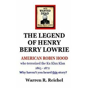 Wanted Dead: The Legend of Henry Berry Lowrie, Paperback - Warren R. Reichel imagine