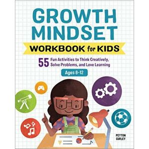 Growth Mindset Workbook for Kids: 55 Fun Activities to Think Creatively, Solve Problems, and Love Learning, Paperback - Peyton Curley imagine