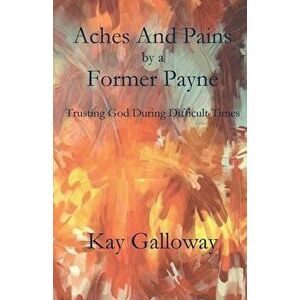 Aches and Pains by a Former Payne, Paperback - Kay Galloway imagine