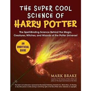 The Super Cool Science of Harry Potter: The Spell-Binding Science Behind the Magic, Creatures, Witches, and Wizards of the Potter Universe! - Mark Bra imagine