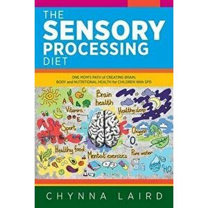 The Sensory Processing Diet: One Mom's Path of Creating Brain, Body and Nutritional Health for Children with SPD - Chynna Laird imagine