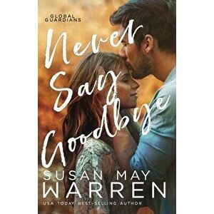 Never Say Goodbye: A Inspirational Romantic Thriller set in Russia, Paperback - Susan May Warren imagine