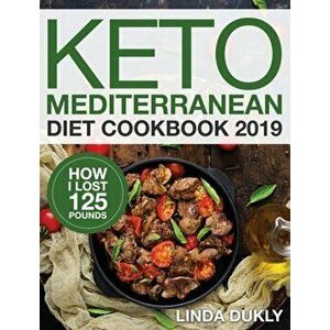 Keto Mediterranean Diet Cookbook 2019: How I Lost 125 Pounds, Hardcover - Linda Dukl imagine