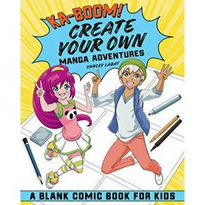 Ka-Boom! Create Your Own Manga Adventures: Blank Comic Book for Kids, Paperback - Yancey Labat imagine