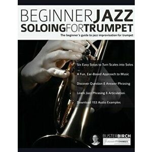 Beginner Jazz Soloing For Trumpet: The Beginner's Guide To Jazz Improvisation For Trumpet, Paperback - Buster Birch imagine