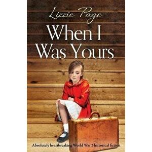 When I Was Yours: Absolutely heartbreaking world war 2 historical fiction, Paperback - Lizzie Page imagine