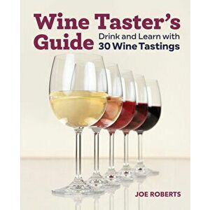 Wine Taster's Guide: Drink and Learn with 30 Wine Tastings, Paperback - Joe Roberts imagine