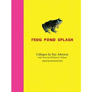 Ray Johnson and William S. Wilson: Frog Pond Splash: Collages by Ray Johnson with Texts by William S. Wilson, Hardcover - Ray Johnson imagine