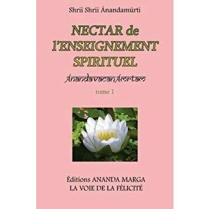 Nectar de l'Enseignement spirituel tome 1, Paperback - Shrii Shrii Anandamurti imagine