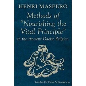Methods of Nourishing the Vital Principle in the Ancient Daoist Religion, Paperback - Henri Maspero imagine