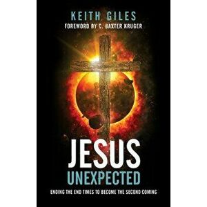Jesus Unexpected: Ending the End Times to Become the Second Coming, Paperback - Keith Giles imagine