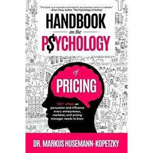 Handbook on the Psychology of Pricing: 100 effects on persuasion and influence every entrepreneur, marketer and pricing manager needs to know - Markus imagine