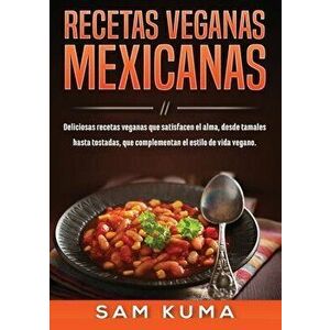Recetas Veganas Mexicanas: Deliciosas recetas veganas que satisfacen el alma, desde tamales hasta tostadas, que complementan el estilo de vida ve - Sa imagine