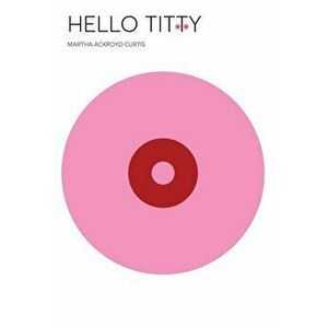 Hello Titty, Paperback - Martha Ackroyd Curtis imagine