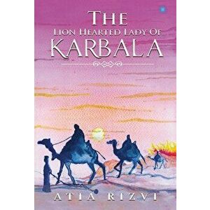 The Lion Hearted Lady of Karbala, Hardcover - Atia Rizwi imagine