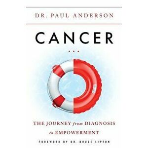 Cancer: The Journey from Diagnosis to Empowerment, Paperback - Paul Anderson imagine