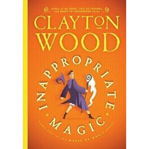 Inappropriate Magic, Hardcover - Clayton Wood imagine