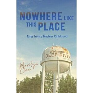 Nowhere like This Place: Tales from a Nuclear Childhood, Paperback - Marilyn Carr imagine