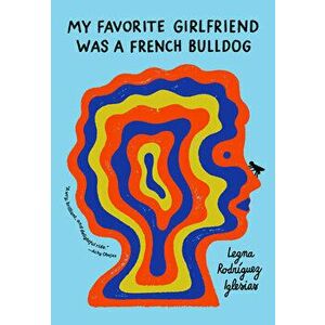 My Favorite Girlfriend Was a French Bulldog, Hardcover - Legna Rodriguez Iglesias imagine