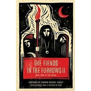 The Fiends in the Furrows II: More Tales of Folk Horror, Paperback - David T. Neal imagine
