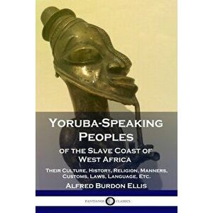 Yoruba-Speaking Peoples of the Slave Coast of West Africa: Their Culture, History, Religion, Manners, Customs, Laws, Language, Etc. - Alfred Burdon El imagine