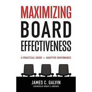 Maximizing Board Effectiveness: A Practical Guide for Effective Governance, Paperback - James C. Galvin imagine