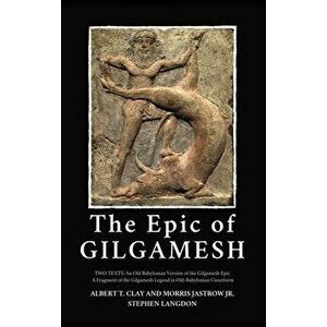 The Epic of Gilgamesh: Two Texts: An Old Babylonian Version of the Gilgamesh Epic-A Fragment of the Gilgamesh Legend in Old-Babylonian Cuneif - Albert imagine