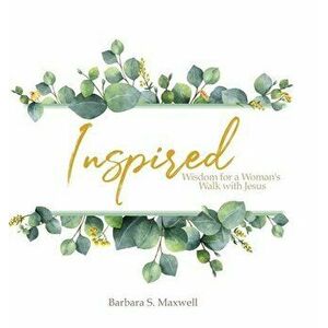 Inspired: Wisdom for a Woman's Walk with Jesus, Hardcover - Barbara Maxwell imagine