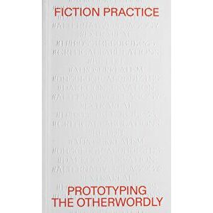 Fiction Practice: Prototyping the Otherworldly, Paperback - Mariana Pestana imagine