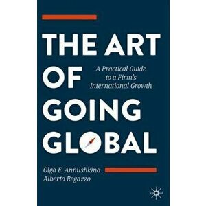 The Art of Going Global: A Practical Guide to a Firm's International Growth, Hardcover - Olga E. Annushkina imagine